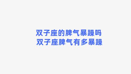 双子座的脾气暴躁吗 双子座脾气有多暴躁